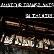 Amateur Transplants In Theatre by Amateur Transplants